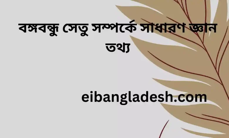 বঙ্গবন্ধু সেতু সম্পর্কে সাধারণ জ্ঞান তথ্য