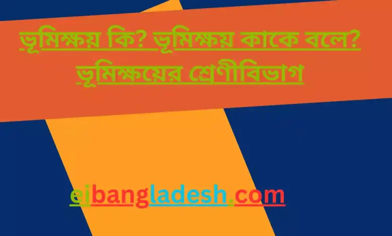 কি ভূমিক্ষয় কাকে বলে ভূমিক্ষয়ের শ্রেণীবিভাগ