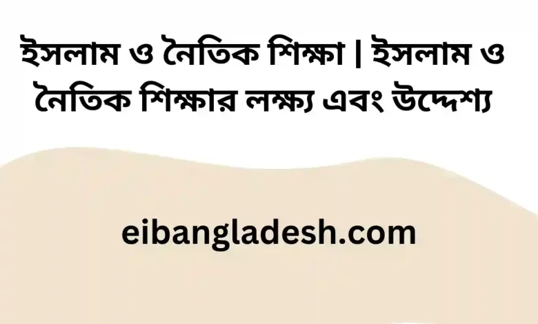 ইসলাম ও নৈতিক শিক্ষা ইসলাম ও নৈতিক শিক্ষার লক্ষ্য এবং উদ্দেশ্য