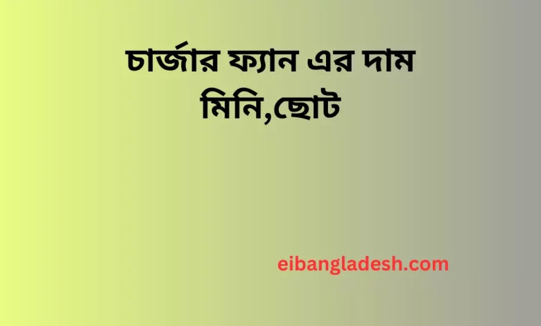 চার্জার ফ্যান এর দাম মিনি,ছোট