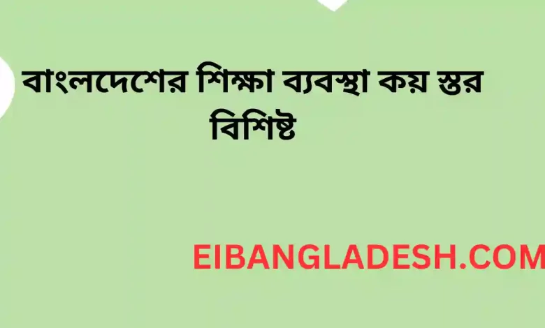 বাংলদেশের শিক্ষা ব্যবস্থা কয় স্তর বিশিষ্ট