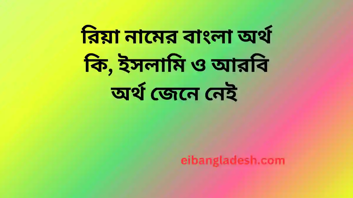 রিয়া নামের বাংলা অর্থ কি, ইসলামি ও আরবি অর্থ জেনে নেই 