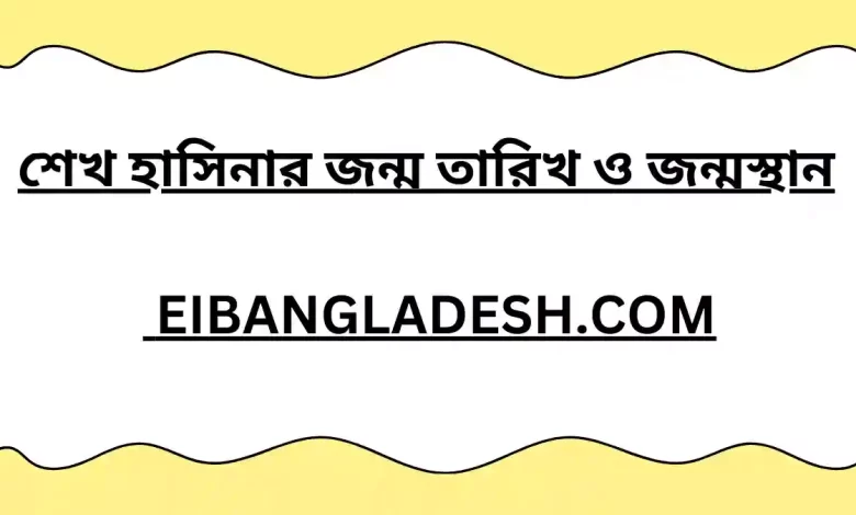 শেখ হাসিনার জন্ম তারিখ ও জন্মস্থান