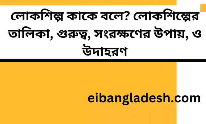 লোকশিল্প কাকে বলে? লোকশিল্পের তালিকা, গুরুত্ব, সংরক্ষণের উপায়, ও উদাহরণ