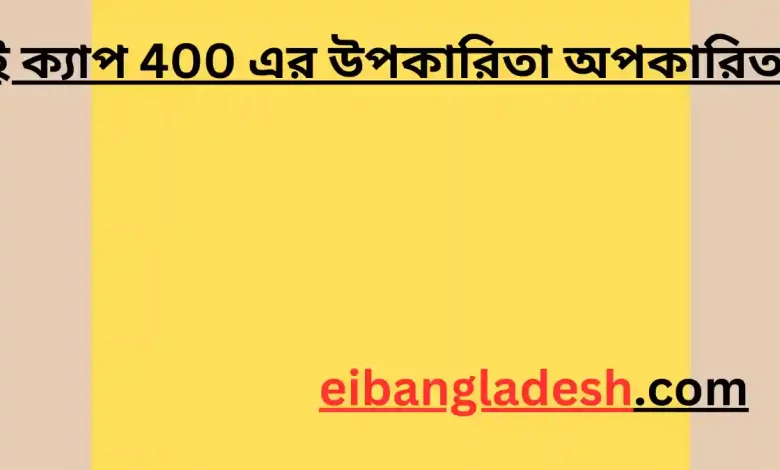 ই ক্যাপ 400 এর উপকারিতা অপকারিতা