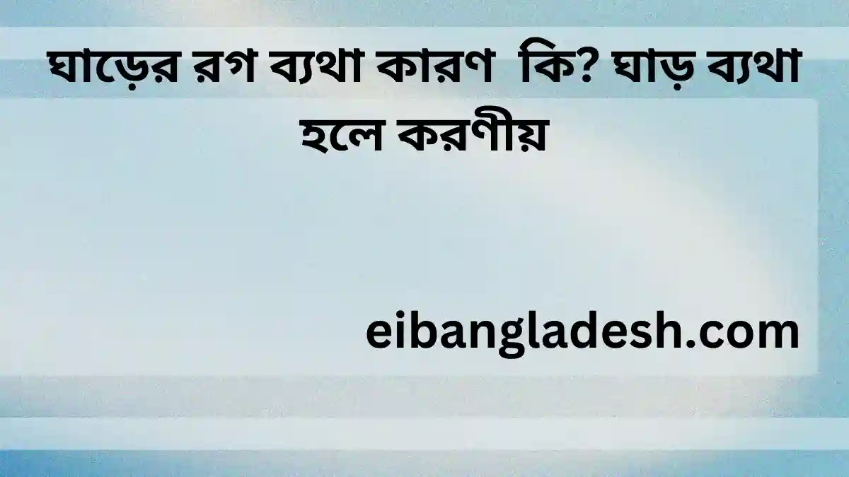 ঘাড়ের রগ ব্যথা কারণ  কি ঘাড় ব্যথা হলে করণীয়