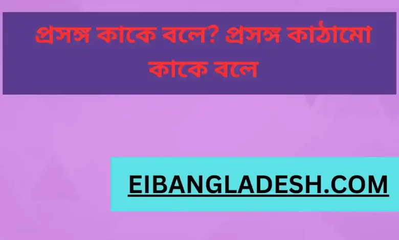 প্রসঙ্গ কাকে বলে প্রসঙ্গ কাঠামো কাকে বলে