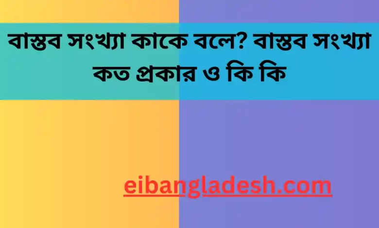 বাস্তব সংখ্যা কাকে বলে বাস্তব সংখ্যা কত প্রকার ও কি কি