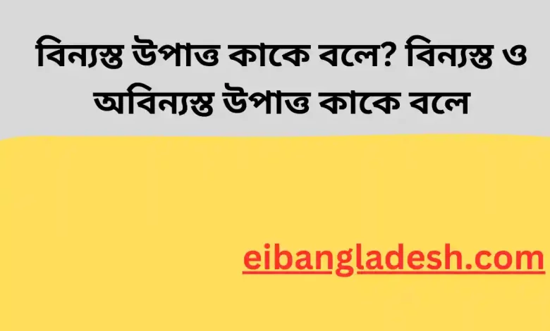 বিন্যস্ত উপাত্ত কাকে বলে বিন্যস্ত ও অবিন্যস্ত উপাত্ত কাকে বলে