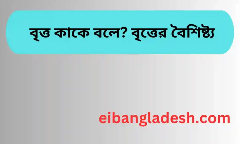 বৃত্ত কাকে বলে বৃত্তের বৈশিষ্ট্য