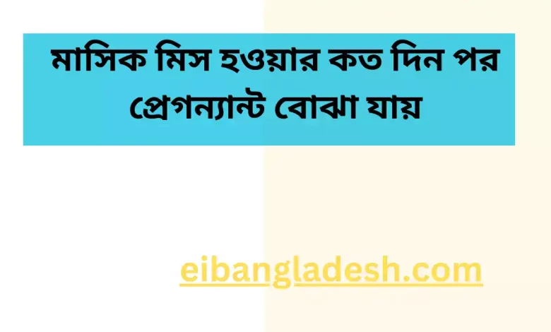 মাসিক মিস হওয়ার কত দিন পর প্রেগন্যান্ট বোঝা যায়