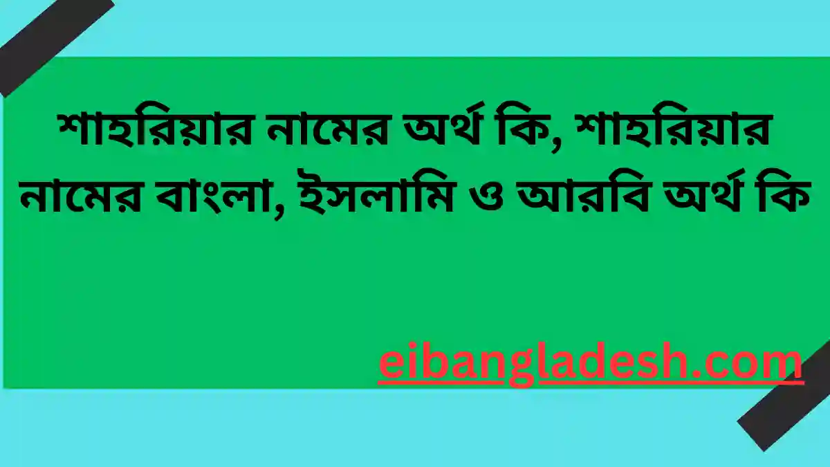 শাহরিয়ার নামের অর্থ কি, শাহরিয়ার নামের বাংলা, ইসলামি ও আরবি অর্থ কি