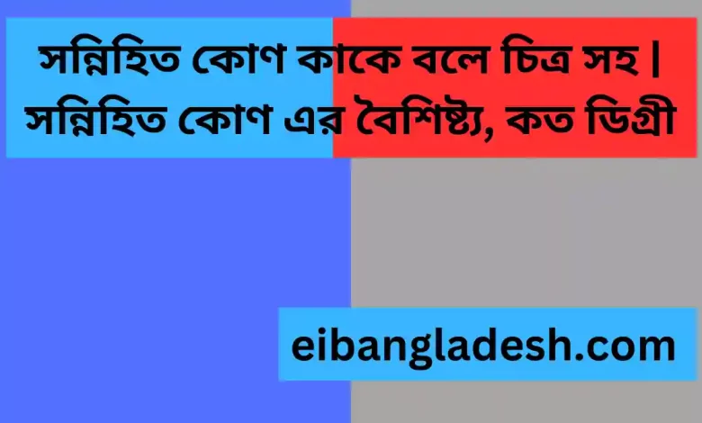 সন্নিহিত কোণ কাকে বলে চিত্র সহ সন্নিহিত কোণ এর বৈশিষ্ট্য, কত ডিগ্রী