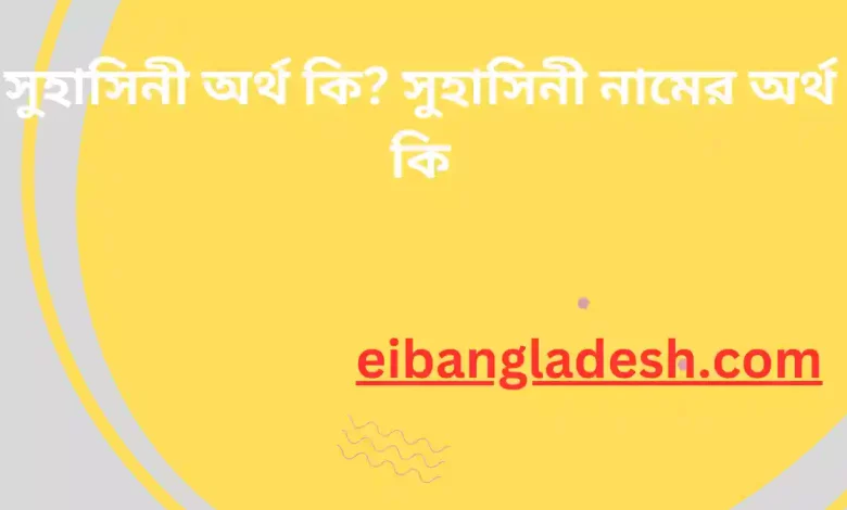 সুহাসিনী অর্থ কি সুহাসিনী নামের অর্থ কি