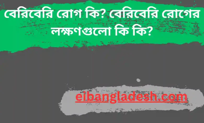 বেরিবেরি রোগ কি বেরিবেরি রোগের লক্ষণগুলো কি কি