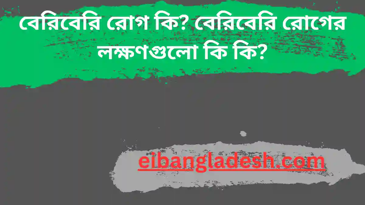 বেরিবেরি রোগ কি বেরিবেরি রোগের লক্ষণগুলো কি কি