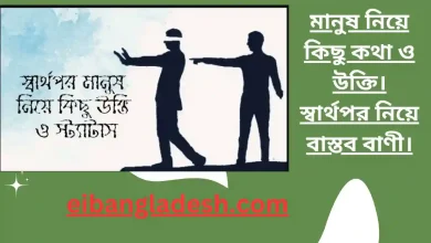 মানুষ নিয়ে কিছু কথা ও উক্তি। স্বার্থপর নিয়ে বাস্তব বাণী।