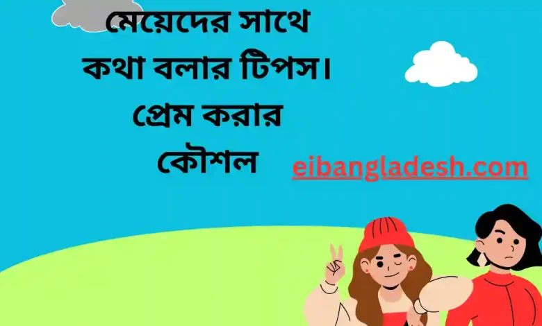 মেয়েদের সাথে কথা বলার টিপস। প্রেম করার কৌশল