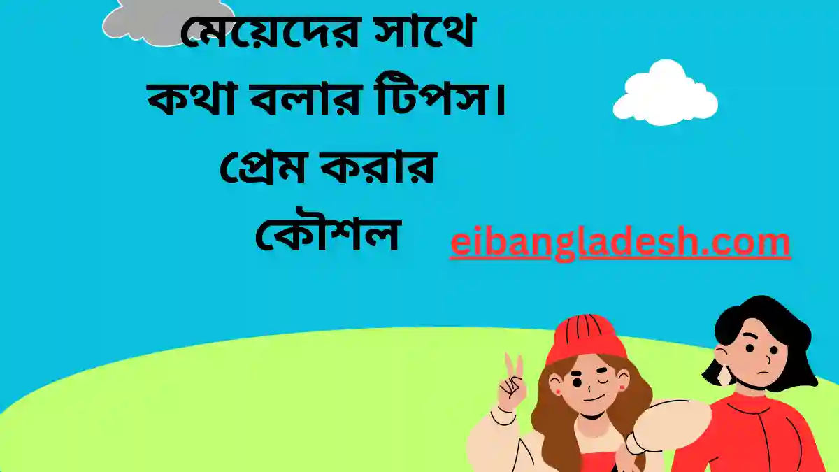 মেয়েদের সাথে কথা বলার টিপস। প্রেম করার কৌশল