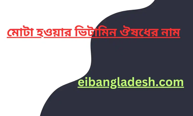 মোটা হওয়ার ভিটামিন ঔষধের নাম