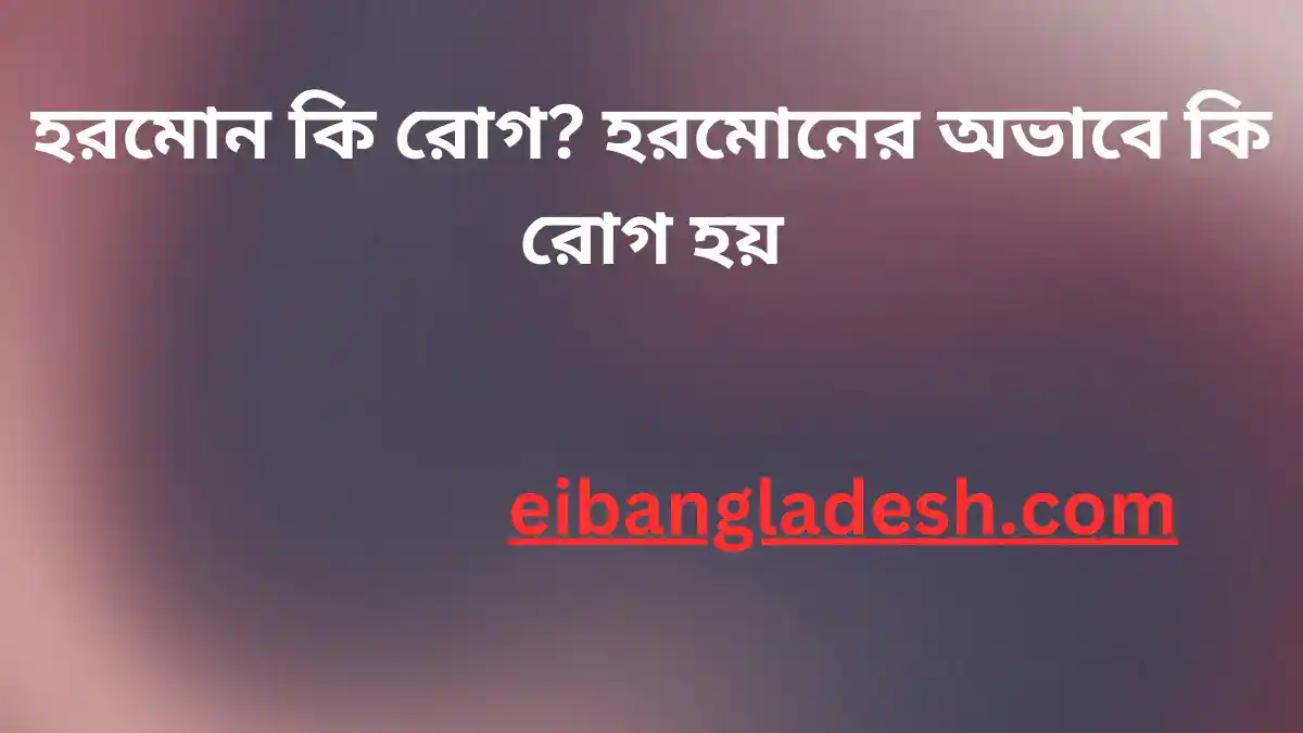 হরমোন কি রোগ হরমোনের অভাবে কি রোগ হয়