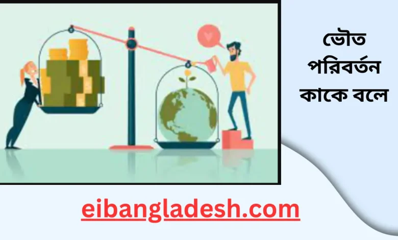 ভৌত পরিবর্তন কাকে বলে