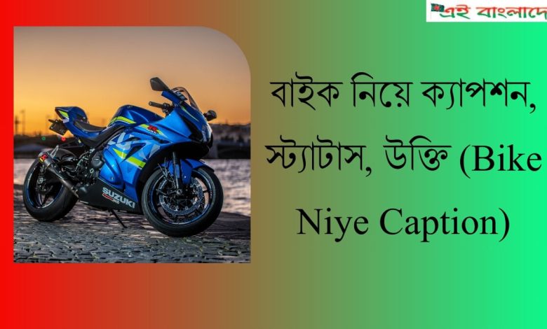 বাইক নিয়ে ক্যাপশন (Bike Niye Caption) স্ট্যাটাস উক্তি