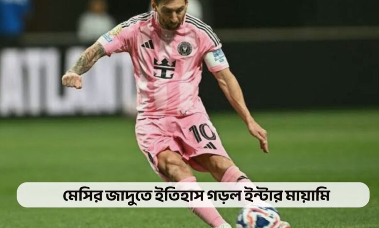 মেসির জাদুতে ইতিহাস গড়ল ইন্টার মায়ামি